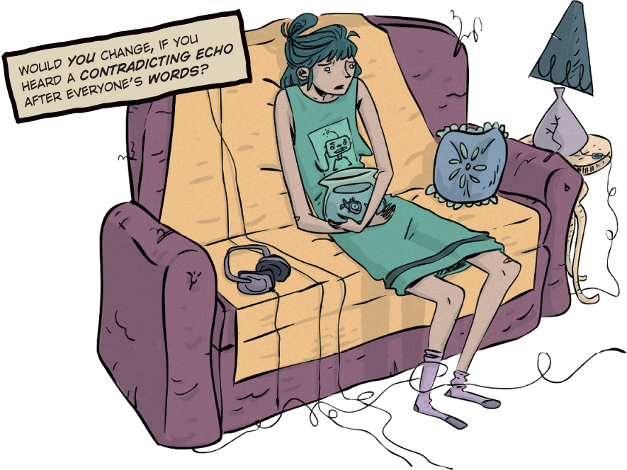 Ellie on the couch. Would you change, if you heard a contradicting echo after everyone's words?